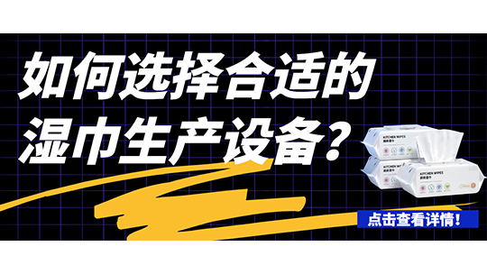 如何選擇合適的濕巾生產(chǎn)設(shè)備(附濕巾設(shè)備流程簡(jiǎn)介)？