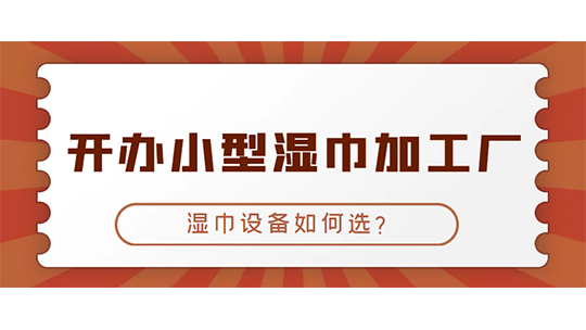 開辦小型濕巾加工廠，濕巾設(shè)備如何選？