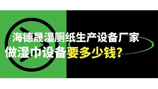 海德晟濕廁紙生產(chǎn)設(shè)備廠家，做濕巾設(shè)備要多少錢?