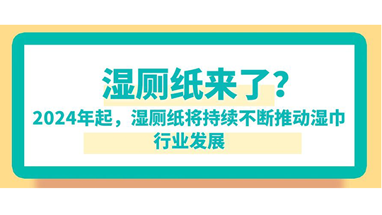 濕廁紙來了？已明確：2024年起，濕廁紙將持續(xù)不斷推動濕巾行業(yè)發(fā)展
