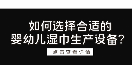 如何選擇合適的嬰幼兒濕巾生產(chǎn)設(shè)備？