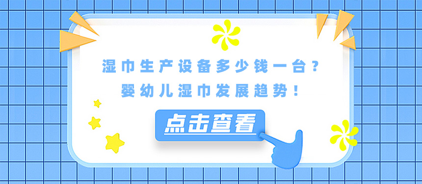 濕巾生產(chǎn)設(shè)備多少錢一臺(tái)？嬰幼兒濕巾發(fā)展趨勢(shì)！