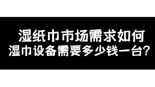 濕紙巾市場需求如何，濕巾設(shè)備需要多少錢一臺？