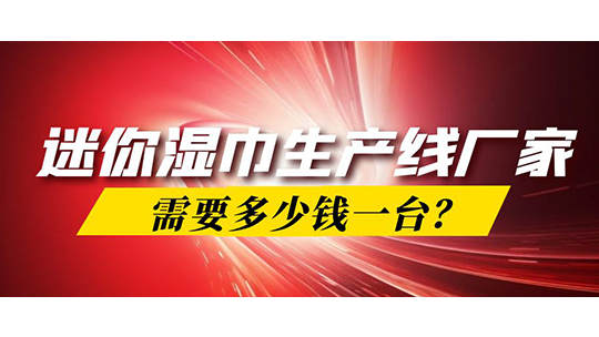 迷你濕巾生產(chǎn)線廠家，需要多少錢一臺(tái)？