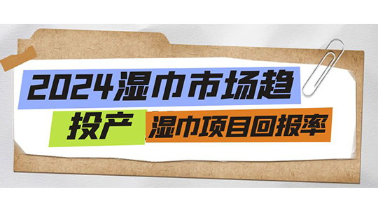 2024濕巾市場趨勢及投產(chǎn)濕巾項(xiàng)目回報率