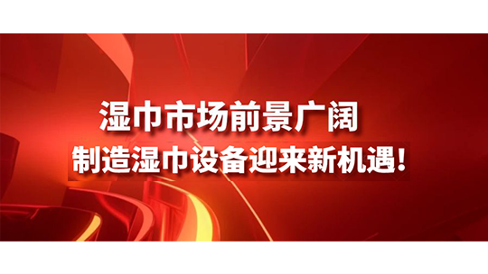 濕巾市場(chǎng)前景廣闊，制造濕巾設(shè)備迎來新機(jī)遇