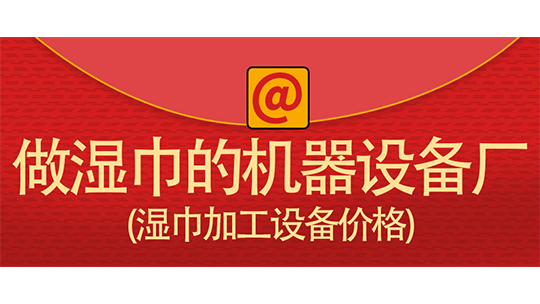 做濕巾的機(jī)器設(shè)備廠(濕巾加工設(shè)備價(jià)格)