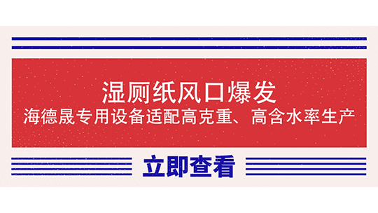 濕廁紙風(fēng)口爆發(fā)，海德晟專(zhuān)用設(shè)備適配高克重、高含水率生產(chǎn)