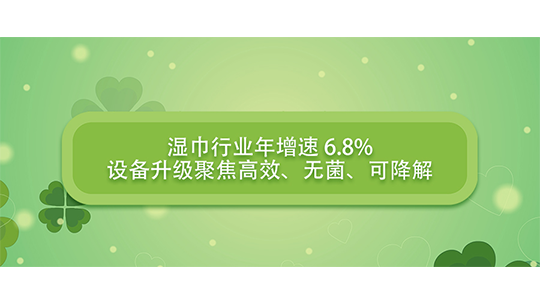 濕巾行業(yè)年增速 6.8%，設(shè)備升級(jí)聚焦高效、無(wú)菌、可降解